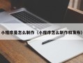 阳泉小程序是怎么制作（小程序怎么制作和发布）